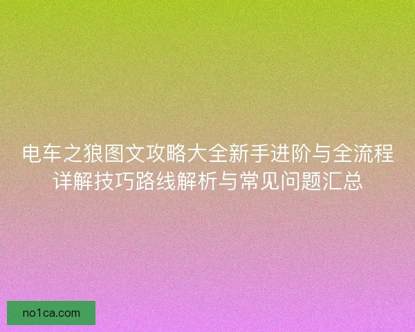 电车之狼图文攻略大全新手进阶与全流程详解技巧路线解析与常见问题汇总
